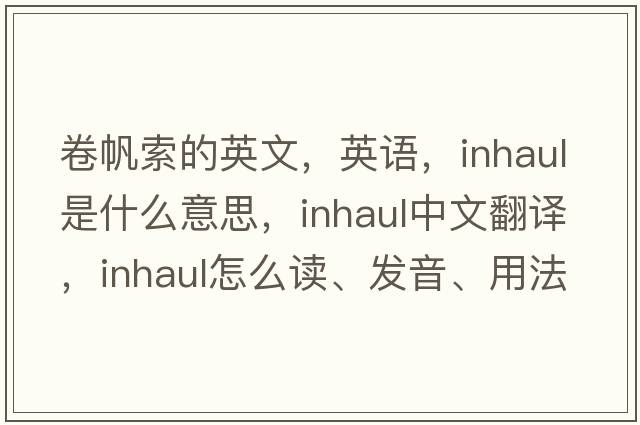 卷帆索的英文，英語(yǔ)，inhaul是什么意思，inhaul中文翻譯，inhaul怎么讀、發(fā)音、用法及例句