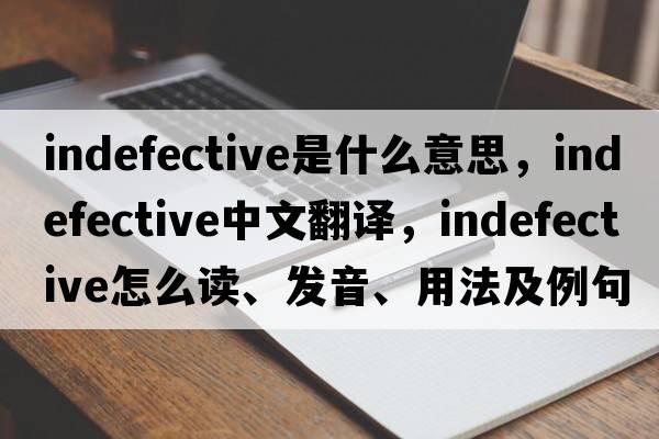 indefective是什么意思，indefective中文翻譯，indefective怎么讀、發(fā)音、用法及例句