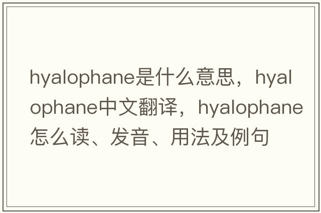 hyalophane是什么意思，hyalophane中文翻譯，hyalophane怎么讀、發(fā)音、用法及例句