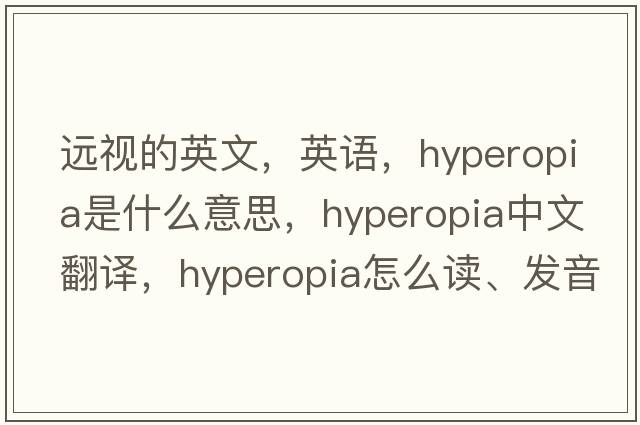 遠視的英文，英語，hyperopia是什么意思，hyperopia中文翻譯，hyperopia怎么讀、發(fā)音、用法及例句