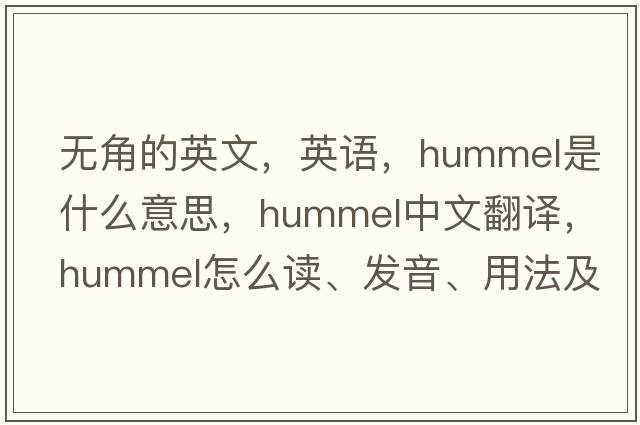 無角的英文，英語，hummel是什么意思，hummel中文翻譯，hummel怎么讀、發(fā)音、用法及例句