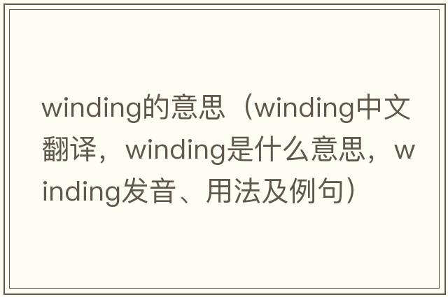 winding的意思（winding中文翻譯，winding是什么意思，winding發(fā)音、用法及例句）