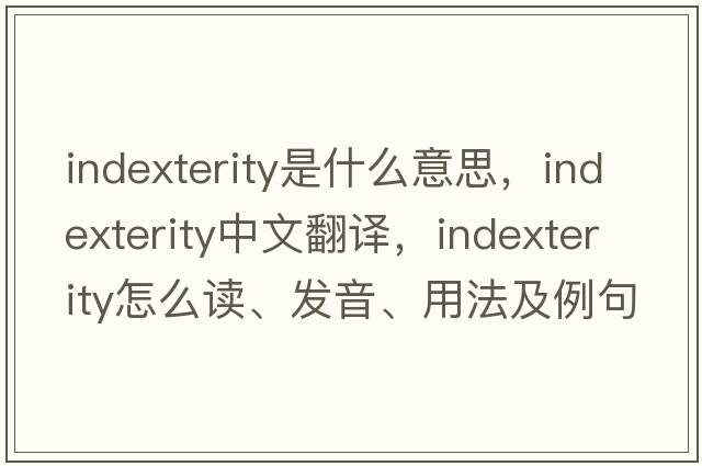indexterity是什么意思，indexterity中文翻譯，indexterity怎么讀、發(fā)音、用法及例句