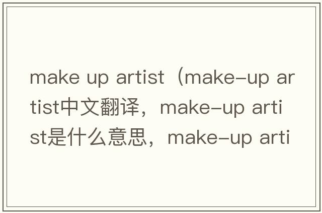 make up artist（make-up artist中文翻譯，make-up artist是什么意思，make-up artist發(fā)音、用法及例句）