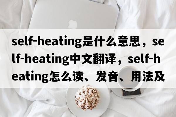 self-heating是什么意思，self-heating中文翻譯，self-heating怎么讀、發(fā)音、用法及例句