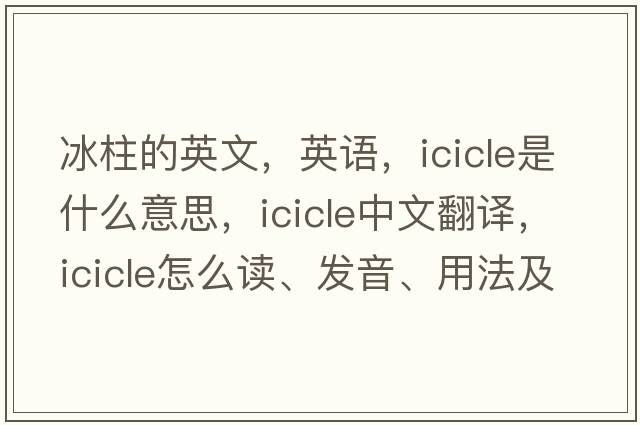 冰柱的英文，英語，icicle是什么意思，icicle中文翻譯，icicle怎么讀、發(fā)音、用法及例句