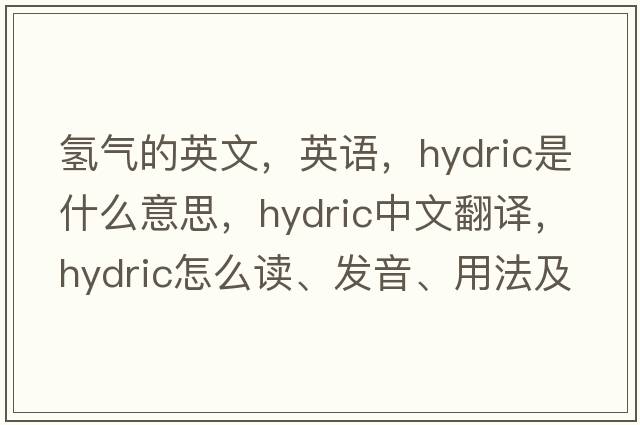 氫氣的英文，英語(yǔ)，hydric是什么意思，hydric中文翻譯，hydric怎么讀、發(fā)音、用法及例句