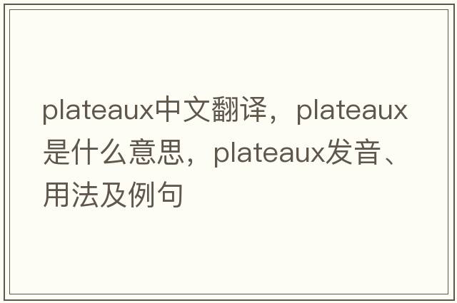 plateaux中文翻譯，plateaux是什么意思，plateaux發(fā)音、用法及例句