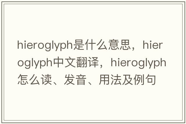hieroglyph是什么意思，hieroglyph中文翻譯，hieroglyph怎么讀、發(fā)音、用法及例句