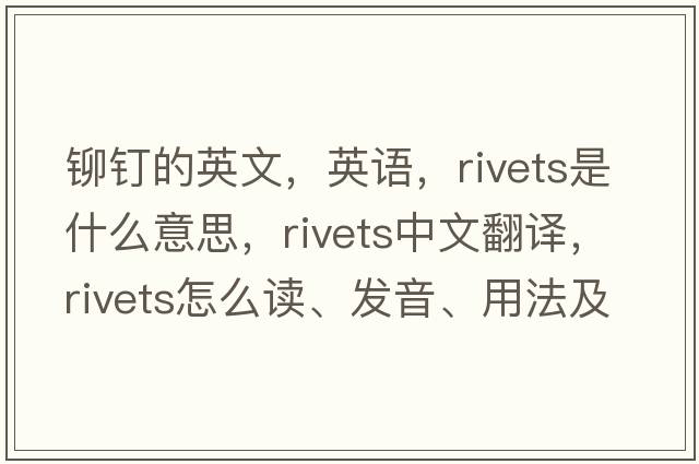 鉚釘?shù)挠⑽?，英語，rivets是什么意思，rivets中文翻譯，rivets怎么讀、發(fā)音、用法及例句