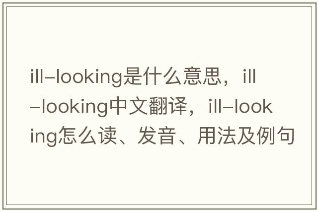 ill-looking是什么意思，ill-looking中文翻譯，ill-looking怎么讀、發(fā)音、用法及例句