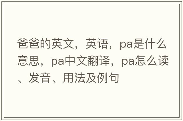 爸爸的英文，英語，pa是什么意思，pa中文翻譯，pa怎么讀、發(fā)音、用法及例句