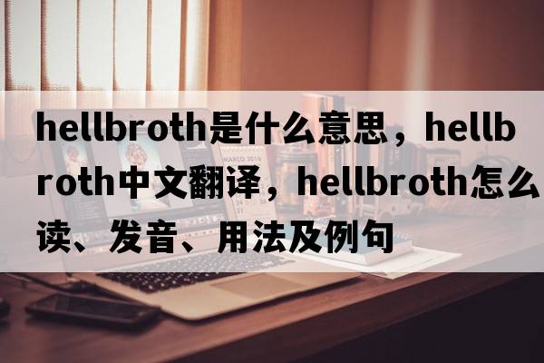 hellbroth是什么意思，hellbroth中文翻譯，hellbroth怎么讀、發(fā)音、用法及例句