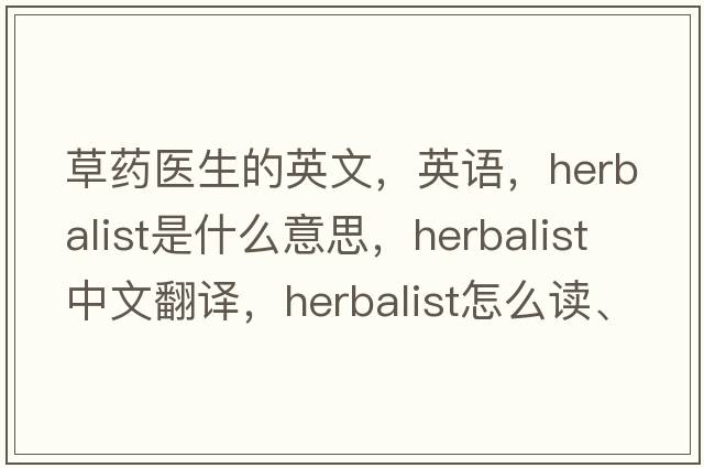 草藥醫(yī)生的英文，英語，herbalist是什么意思，herbalist中文翻譯，herbalist怎么讀、發(fā)音、用法及例句