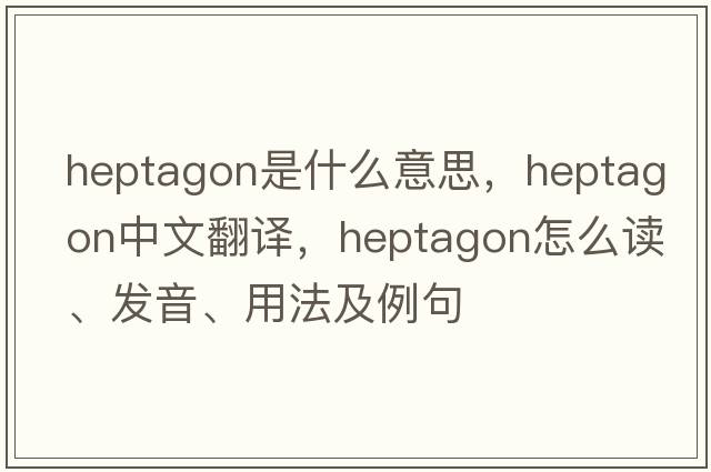 heptagon是什么意思，heptagon中文翻譯，heptagon怎么讀、發(fā)音、用法及例句