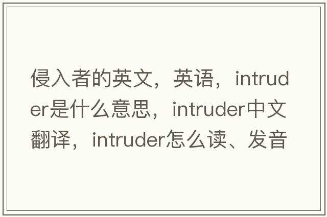 侵入者的英文，英語，intruder是什么意思，intruder中文翻譯，intruder怎么讀、發(fā)音、用法及例句