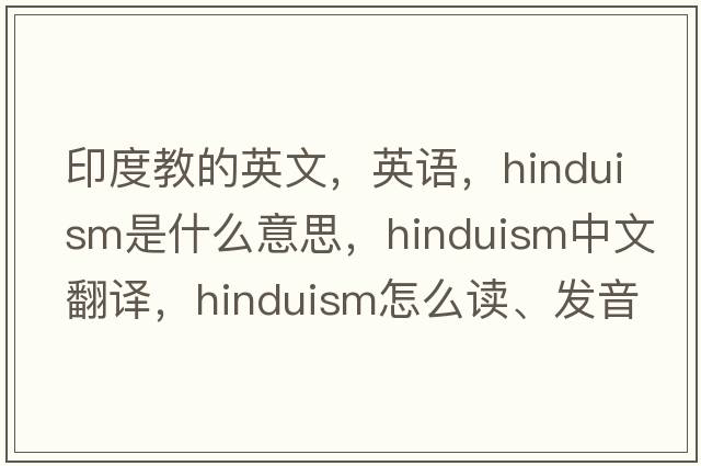 印度教的英文，英語，Hinduism是什么意思，Hinduism中文翻譯，Hinduism怎么讀、發(fā)音、用法及例句