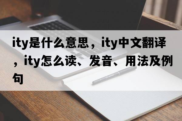 ity是什么意思，ity中文翻譯，ity怎么讀、發(fā)音、用法及例句