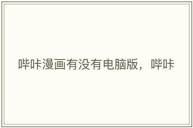 嗶咔漫畫(huà)有沒(méi)有電腦版，嗶咔