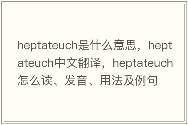 Heptateuch是什么意思，Heptateuch中文翻譯，Heptateuch怎么讀、發(fā)音、用法及例句