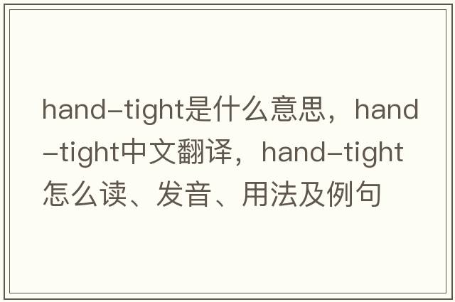 hand-tight是什么意思，hand-tight中文翻譯，hand-tight怎么讀、發(fā)音、用法及例句