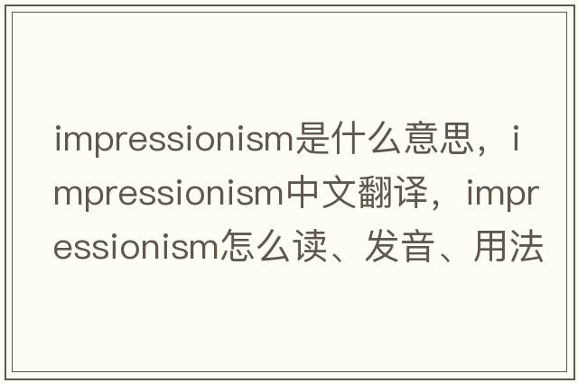 impressionism是什么意思，impressionism中文翻譯，impressionism怎么讀、發(fā)音、用法及例句