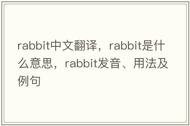 rabbit中文翻譯，rabbit是什么意思，rabbit發(fā)音、用法及例句