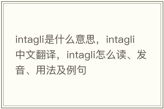 intagli是什么意思，intagli中文翻譯，intagli怎么讀、發(fā)音、用法及例句