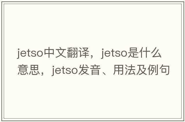 jetso中文翻譯，jetso是什么意思，jetso發(fā)音、用法及例句