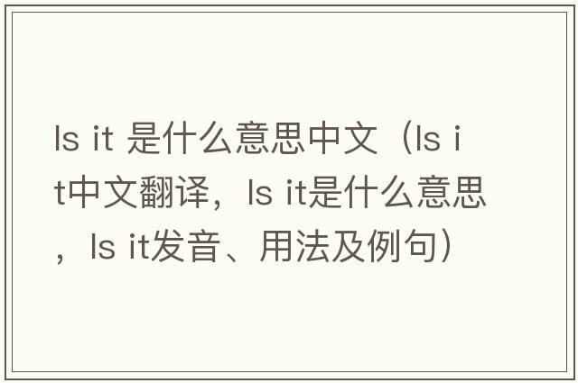 ls it 是什么意思中文（ls it中文翻譯，ls it是什么意思，ls it發(fā)音、用法及例句）
