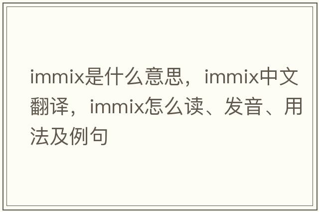immix是什么意思，immix中文翻譯，immix怎么讀、發(fā)音、用法及例句