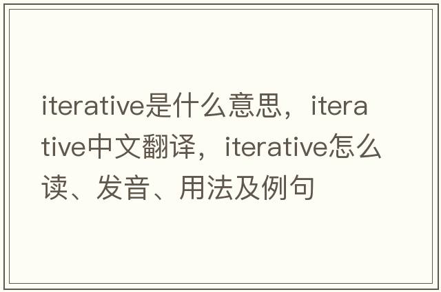 iterative是什么意思，iterative中文翻譯，iterative怎么讀、發(fā)音、用法及例句