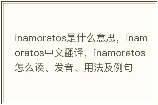 inamoratos是什么意思，inamoratos中文翻譯，inamoratos怎么讀、發(fā)音、用法及例句
