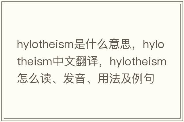 hylotheism是什么意思，hylotheism中文翻譯，hylotheism怎么讀、發(fā)音、用法及例句