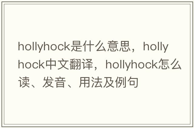 hollyhock是什么意思，hollyhock中文翻譯，hollyhock怎么讀、發(fā)音、用法及例句