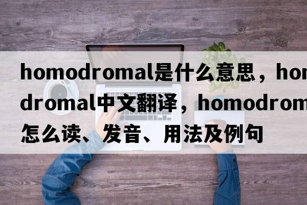 homodromal是什么意思，homodromal中文翻譯，homodromal怎么讀、發(fā)音、用法及例句