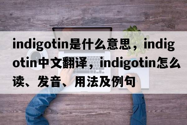 indigotin是什么意思，indigotin中文翻譯，indigotin怎么讀、發(fā)音、用法及例句