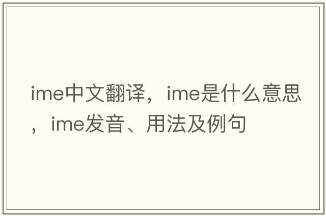 ime中文翻譯，ime是什么意思，ime發(fā)音、用法及例句