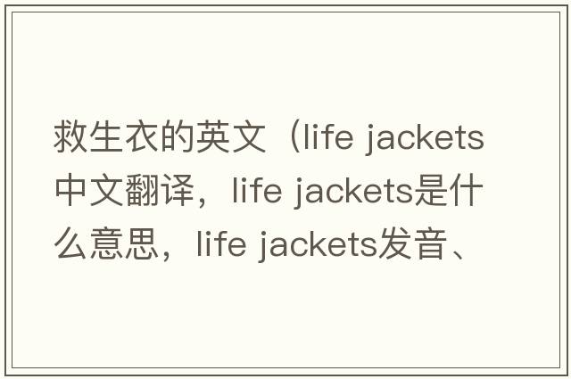 救生衣的英文（life jackets中文翻譯，life jackets是什么意思，life jackets發(fā)音、用法及例句）