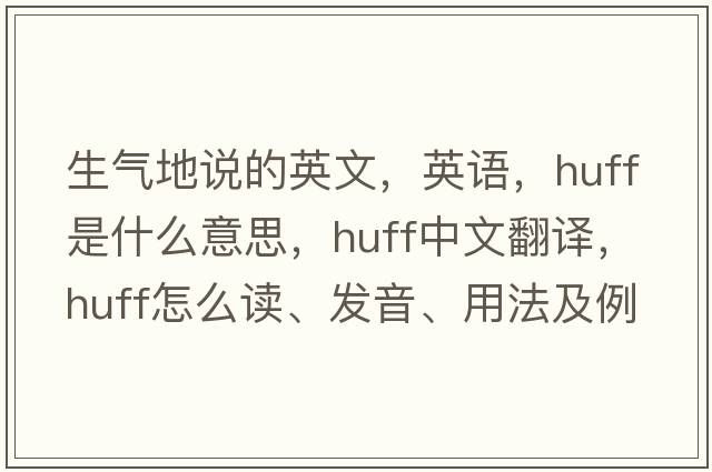 生氣地說(shuō)的英文，英語(yǔ)，huff是什么意思，huff中文翻譯，huff怎么讀、發(fā)音、用法及例句