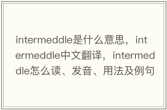 intermeddle是什么意思，intermeddle中文翻譯，intermeddle怎么讀、發(fā)音、用法及例句