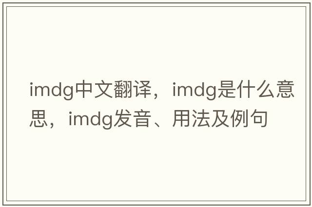 imdg中文翻譯，imdg是什么意思，imdg發(fā)音、用法及例句