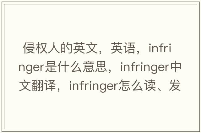  侵權(quán)人的英文，英語，infringer是什么意思，infringer中文翻譯，infringer怎么讀、發(fā)音、用法及例句
