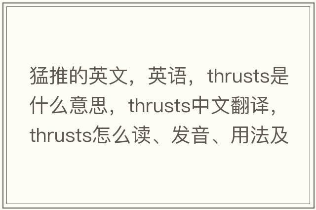 猛推的英文，英語，thrusts是什么意思，thrusts中文翻譯，thrusts怎么讀、發(fā)音、用法及例句