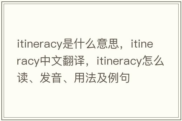itineracy是什么意思，itineracy中文翻譯，itineracy怎么讀、發(fā)音、用法及例句