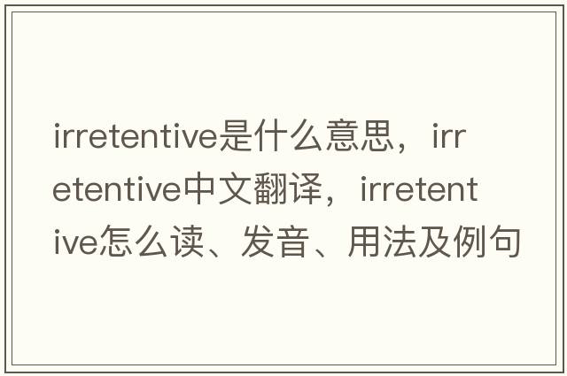 irretentive是什么意思，irretentive中文翻譯，irretentive怎么讀、發(fā)音、用法及例句