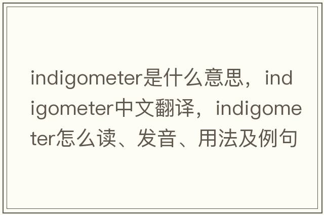 indigometer是什么意思，indigometer中文翻譯，indigometer怎么讀、發(fā)音、用法及例句