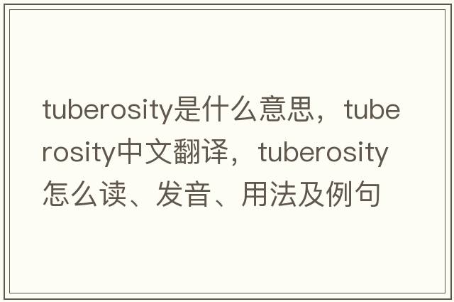 tuberosity是什么意思，tuberosity中文翻譯，tuberosity怎么讀、發(fā)音、用法及例句