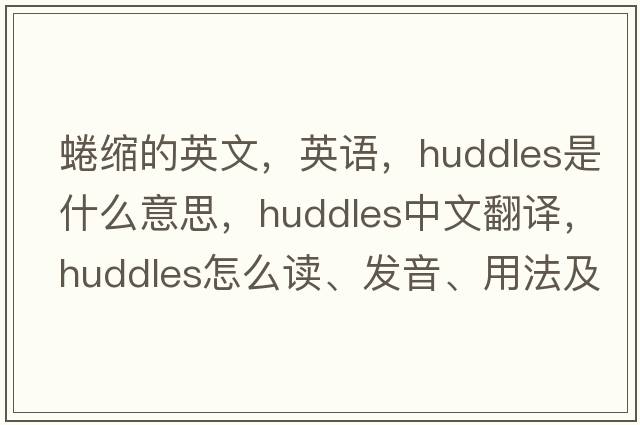 蜷縮的英文，英語，huddles是什么意思，huddles中文翻譯，huddles怎么讀、發(fā)音、用法及例句