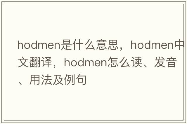 hodmen是什么意思，hodmen中文翻譯，hodmen怎么讀、發(fā)音、用法及例句